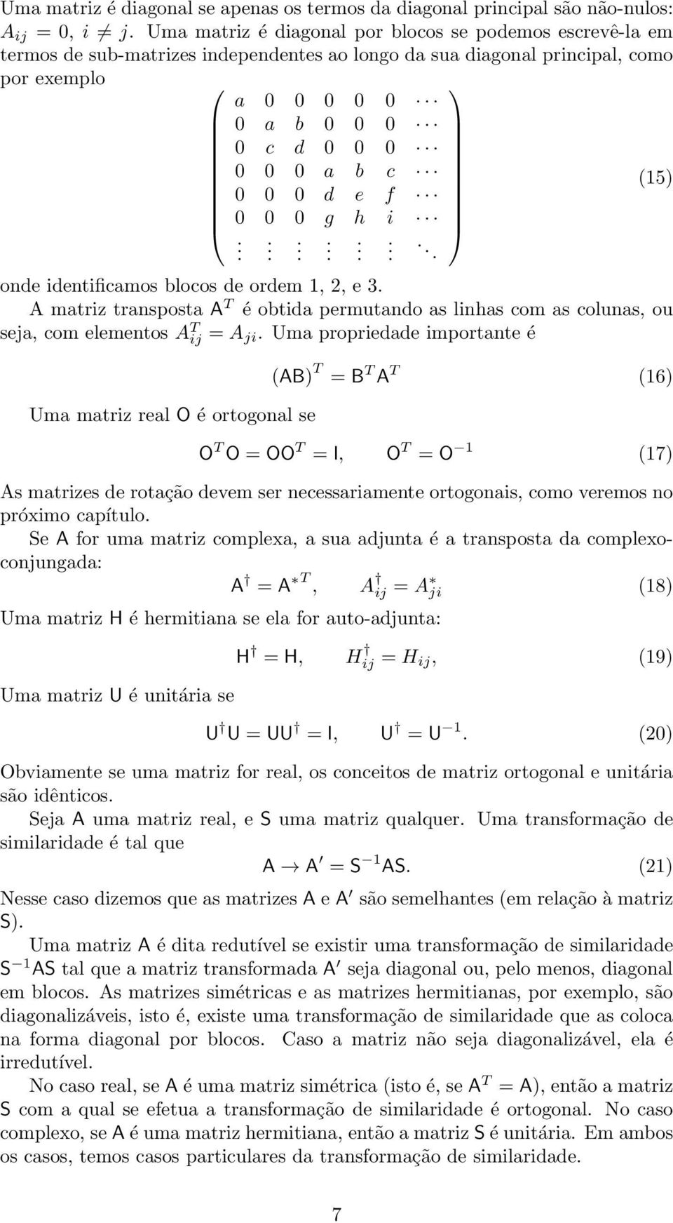 permutando as linhas com as colunas, ou seja, com elementos A T ij = A ji Uma propriedade importante é Uma matriz real O é ortogonal se AB T = B T A T 16 O T O = OO T = I, O T = O 1 17 As matrizes de