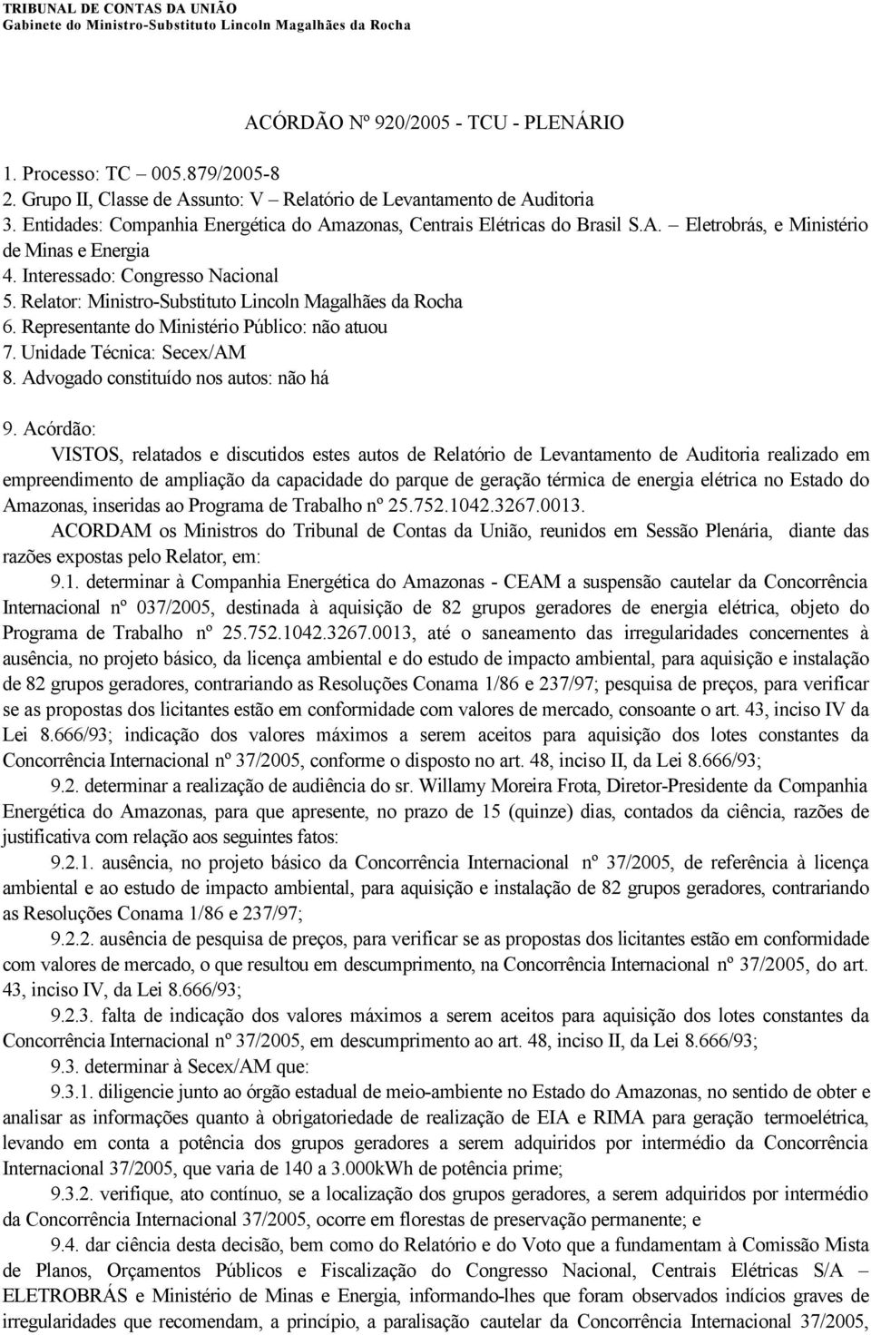 Relator: Ministro-Substituto Lincoln Magalhães da Rocha 6. Representante do Ministério Público: não atuou 7. Unidade Técnica: Secex/AM 8. Advogado constituído nos autos: não há 9.