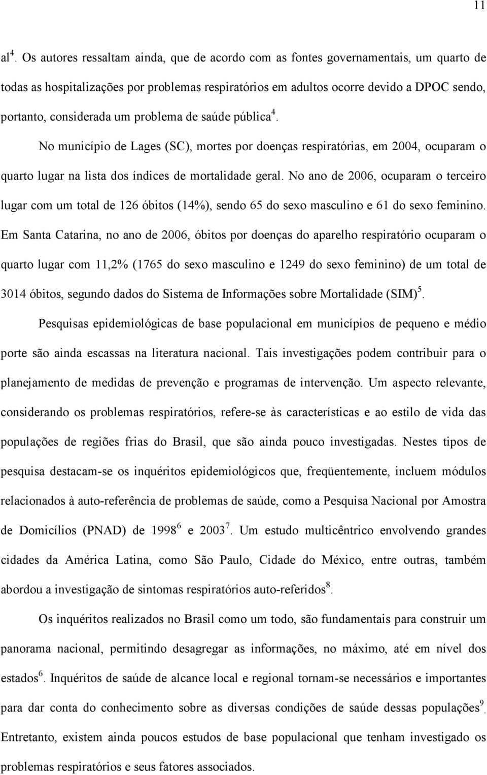 um problema de saúde pública 4. No município de Lages (SC), mortes por doenças respiratórias, em 2004, ocuparam o quarto lugar na lista dos índices de mortalidade geral.