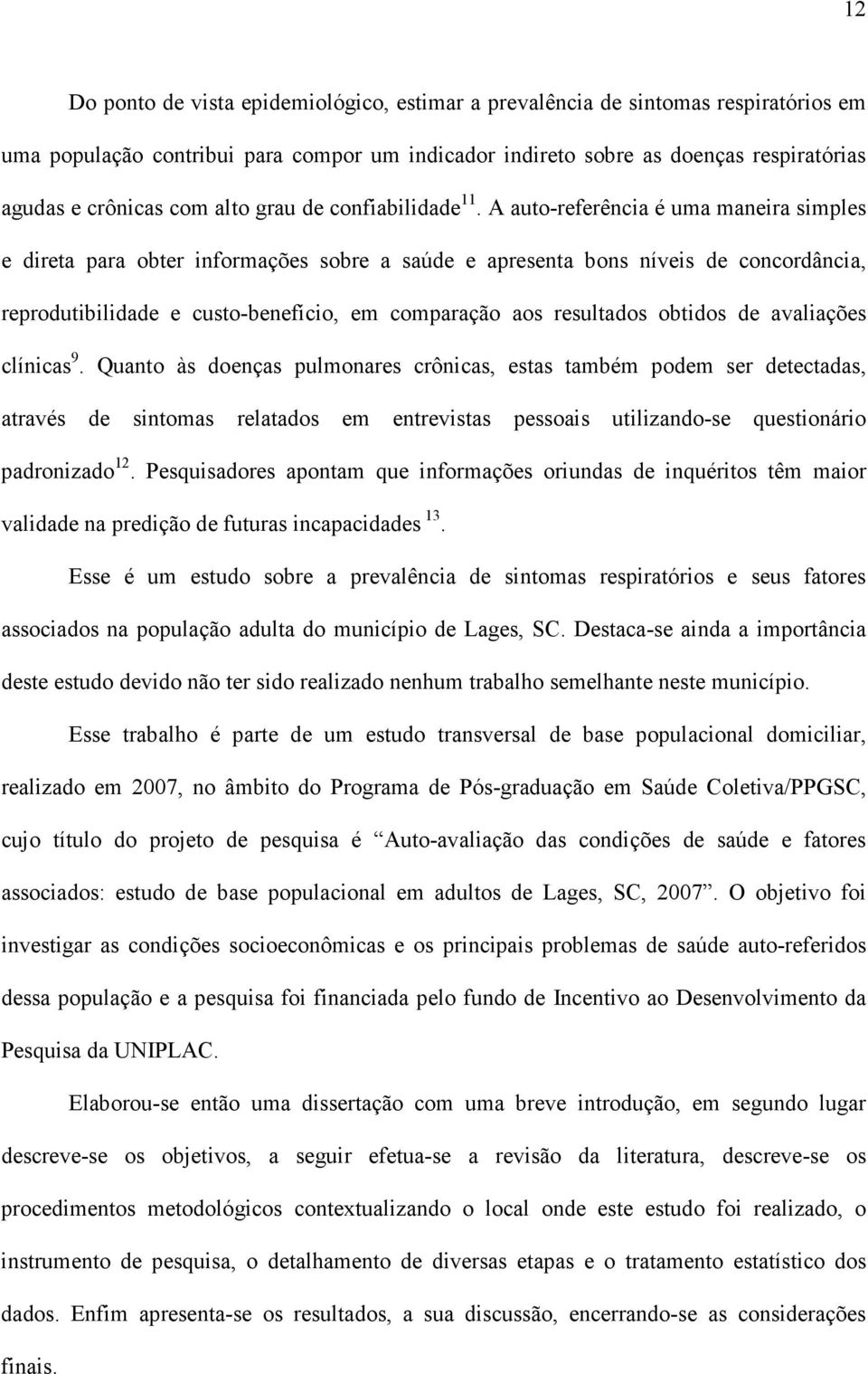 A auto-referência é uma maneira simples e direta para obter informações sobre a saúde e apresenta bons níveis de concordância, reprodutibilidade e custo-benefício, em comparação aos resultados