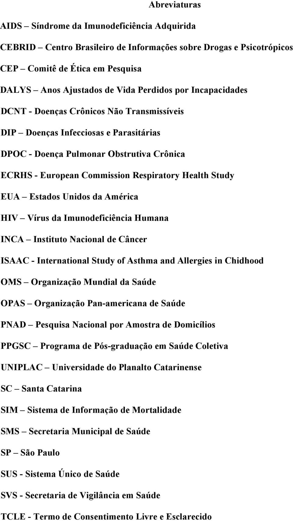 Estados Unidos da América HIV Vírus da Imunodeficiência Humana INCA Instituto Nacional de Câncer ISAAC - International Study of Asthma and Allergies in Chidhood OMS Organização Mundial da Saúde OPAS