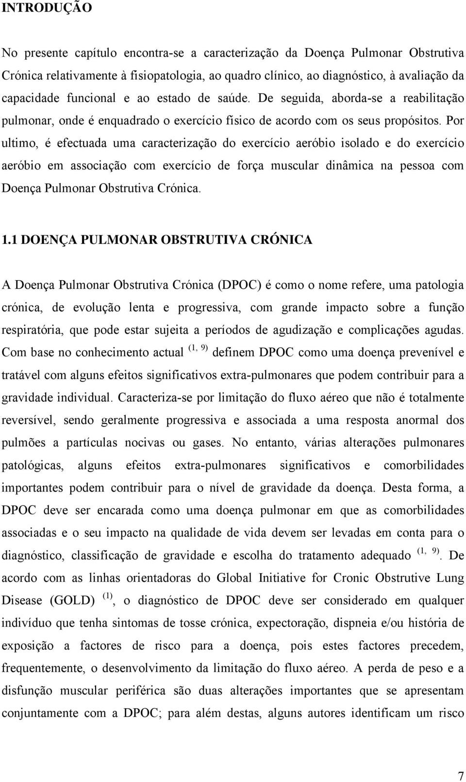 Por ultimo, é efectuada uma caracterização do exercício aeróbio isolado e do exercício aeróbio em associação com exercício de força muscular dinâmica na pessoa com Doença Pulmonar Obstrutiva Crónica.