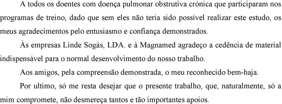 e à Magnamed agradeço a cedência de material indispensável para o normal desenvolvimento do nosso trabalho.