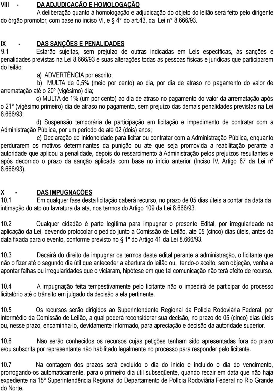 666/93 e suas alterações todas as pessoas físicas e jurídicas que participarem do leilão: a) ADVERTÊNCIA por escrito; b) MULTA de 0,5% (meio por cento) ao dia, por dia de atraso no pagamento do valor