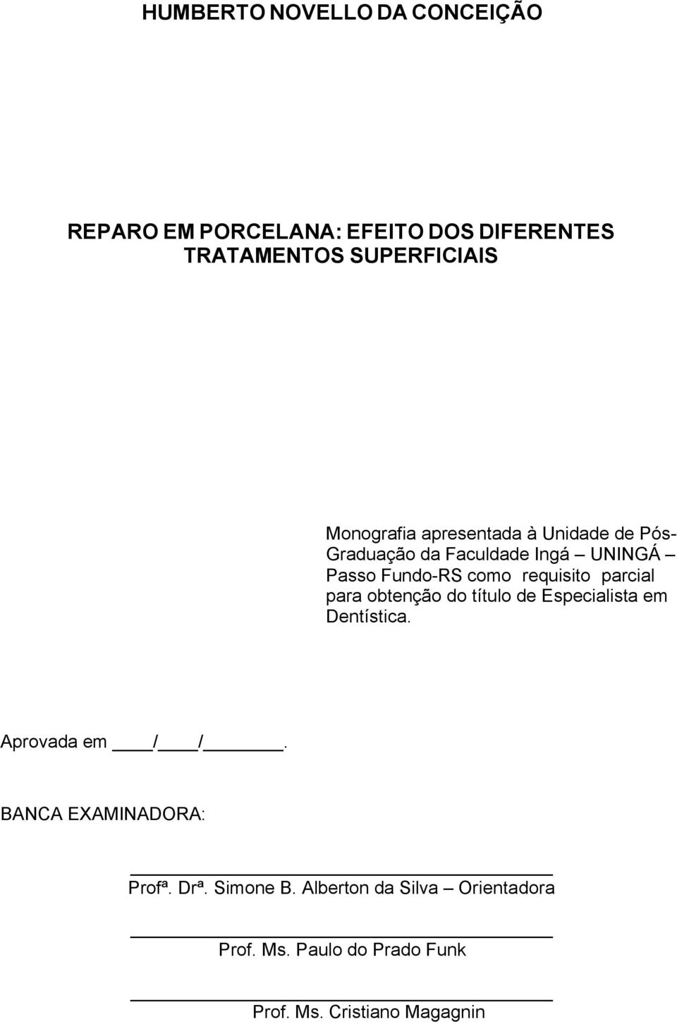 parcial para obtenção do título de Especialista em Dentística. Aprovada em / /.