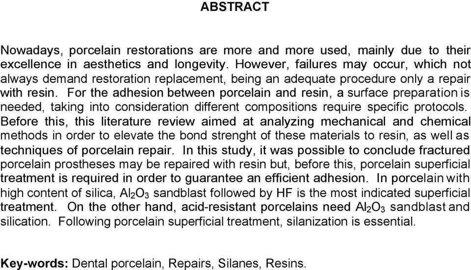 For the adhesion between porcelain and resin, a surface preparation is needed, taking into consideration different compositions require specific protocols.