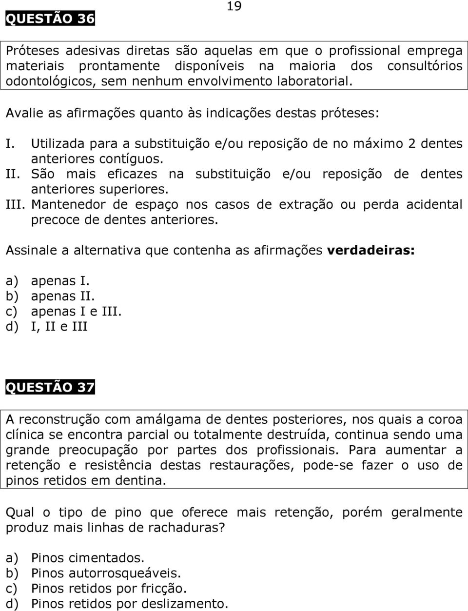 São mais eficazes na substituição e/ou reposição de dentes anteriores superiores. III. Mantenedor de espaço nos casos de extração ou perda acidental precoce de dentes anteriores.