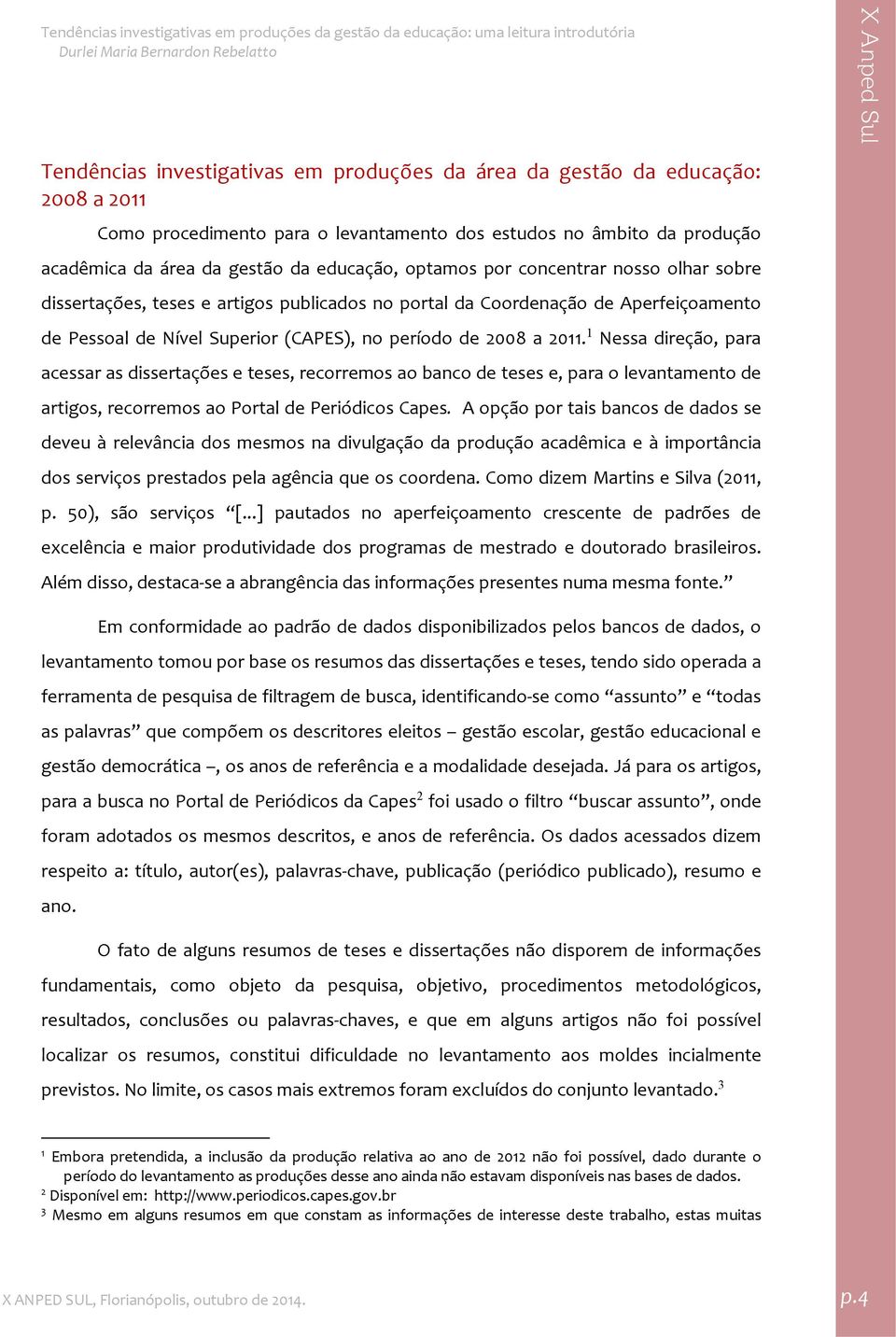 1 Nessa direção, para acessar as dissertações e teses, recorremos ao banco de teses e, para o levantamento de artigos, recorremos ao Portal de Periódicos Capes.