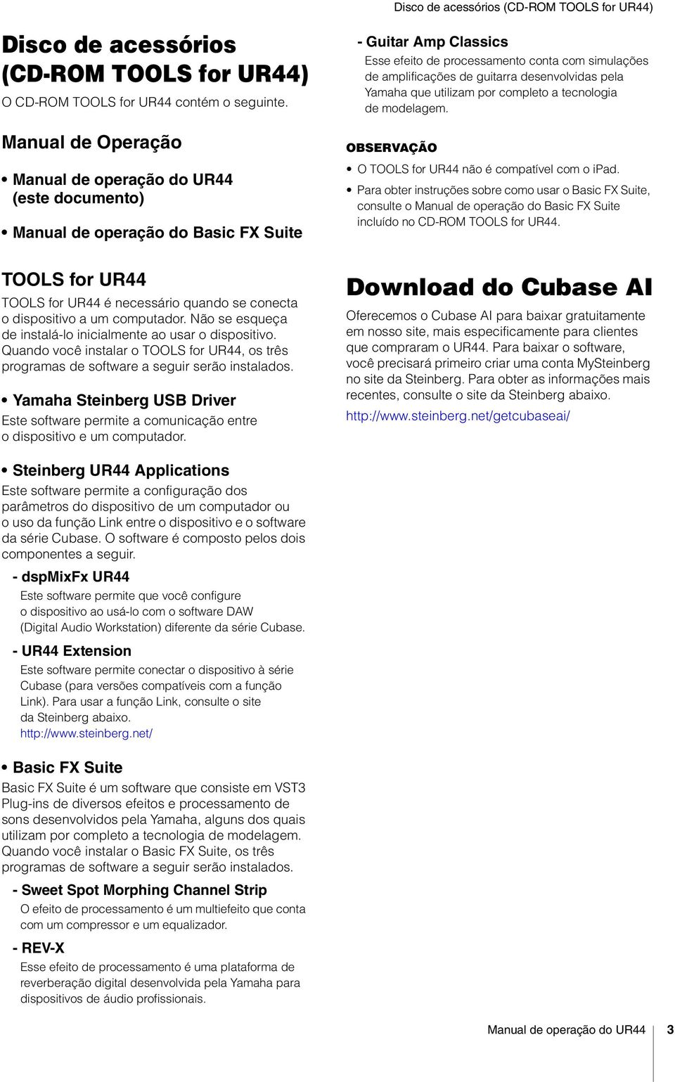 guitarra desenvolvidas pela Yamaha que utilizam por completo a tecnologia de modelagem. OBSERVAÇÃO O TOOLS for UR44 não é compatível com o ipad.