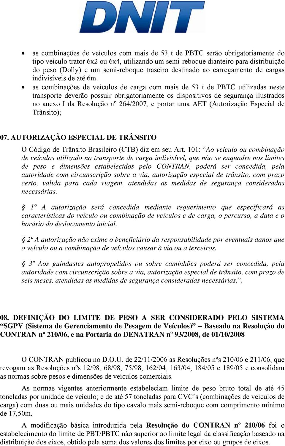 as combinações de veículos de carga com mais de 53 t de PBTC utilizadas neste transporte deverão possuir obrigatoriamente os dispositivos de segurança ilustrados no anexo I da Resolução nº 264/2007,