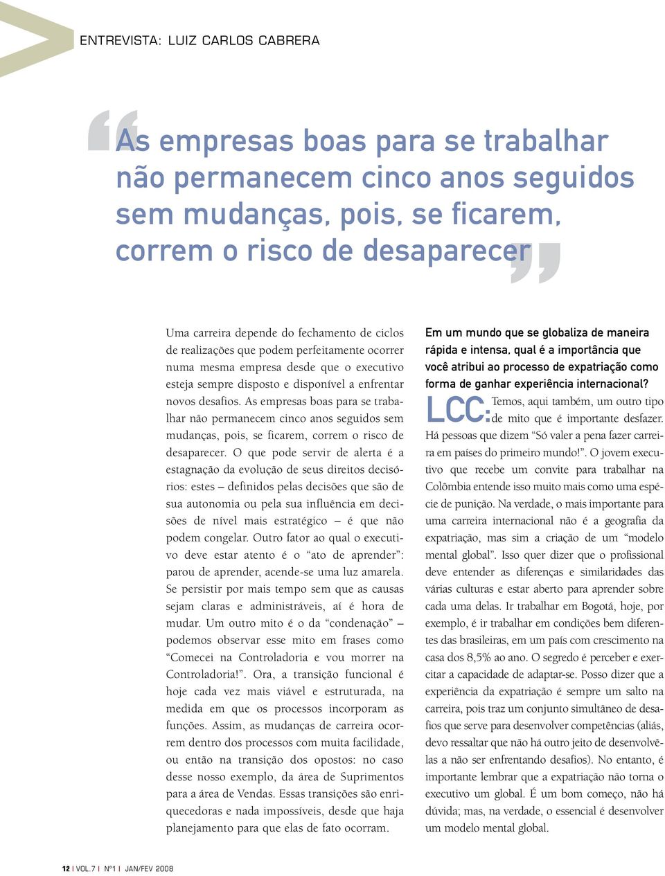 As empresas boas para se trabalhar não permanecem cinco anos seguidos sem mudanças, pois, se ficarem, correm o risco de desaparecer.