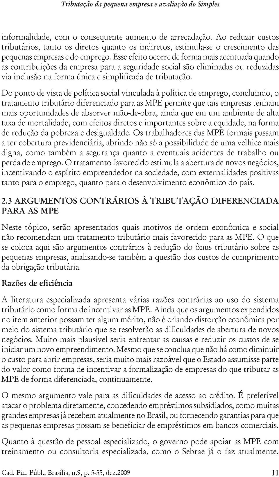 Esse efeito ocorre de forma mais acentuada quando as contribuições da empresa para a seguridade social são eliminadas ou reduzidas via inclusão na forma única e simplificada de tributação.