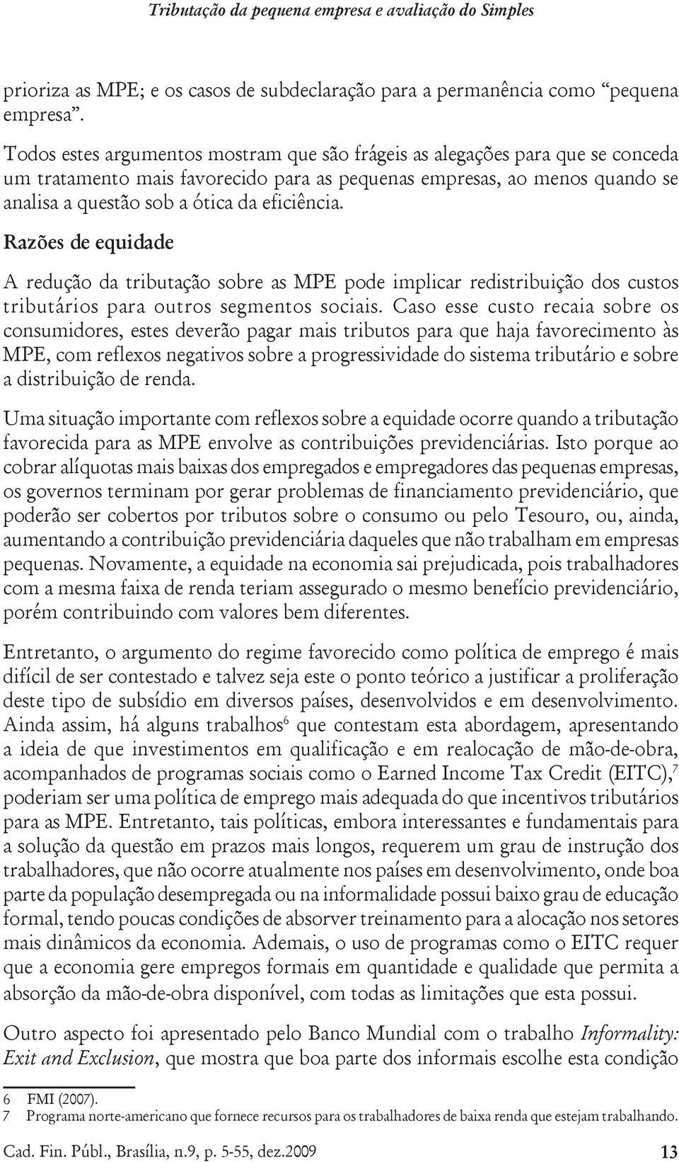 Razões de equidade A redução da tributação sobre as MPE pode implicar redistribuição dos custos tributários para outros segmentos sociais.