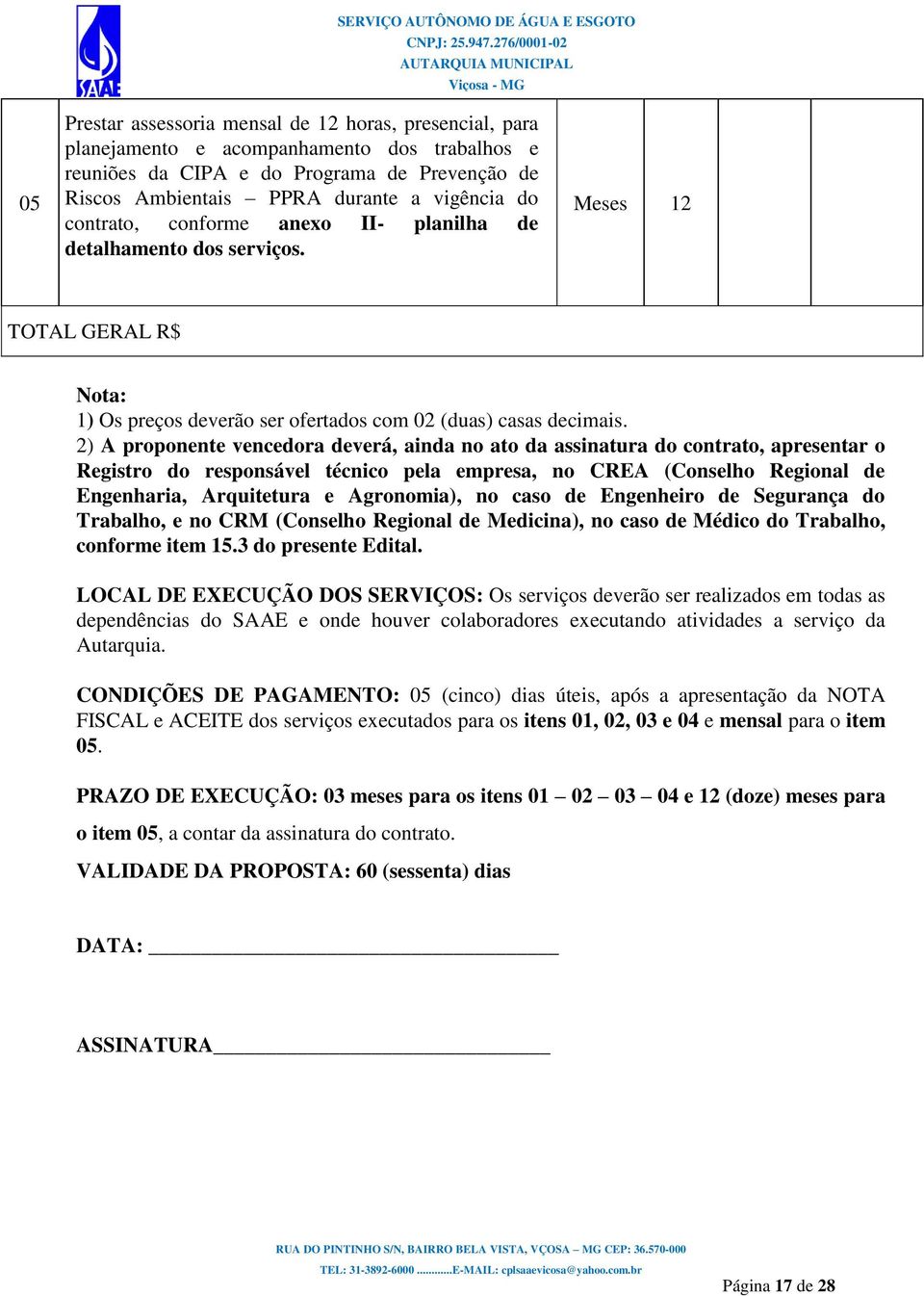 2) A proponente vencedora deverá, ainda no ato da assinatura do contrato, apresentar o Registro do responsável técnico pela empresa, no CREA (Conselho Regional de Engenharia, Arquitetura e