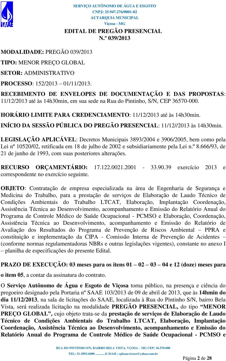 HORÁRIO LIMITE PARA CREDENCIAMENTO: 11/12/2013 até às 14h30min. INÍCIO DA SESSÃO PÚBLICA DO PREGÃO PRESENCIAL: 11/12//2013 às 14h30min.