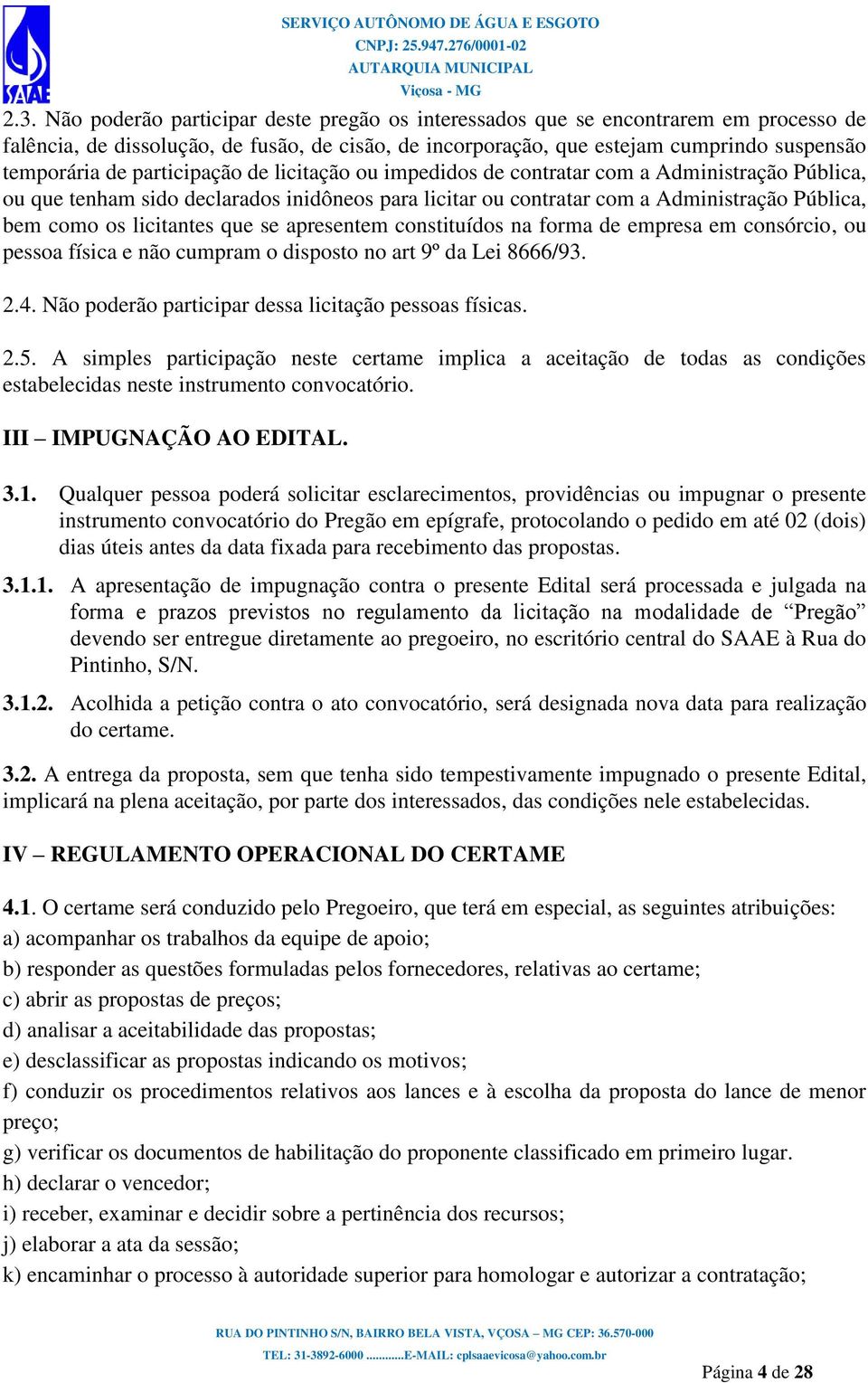 que se apresentem constituídos na forma de empresa em consórcio, ou pessoa física e não cumpram o disposto no art 9º da Lei 8666/93. 2.4. Não poderão participar dessa licitação pessoas físicas. 2.5.