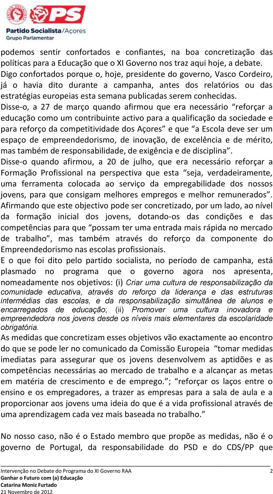 Disse-o, a 27 de março quando afirmou que era necessário reforçar a educação como um contribuinte activo para a qualificação da sociedade e para reforço da competitividade dos Açores e que a Escola