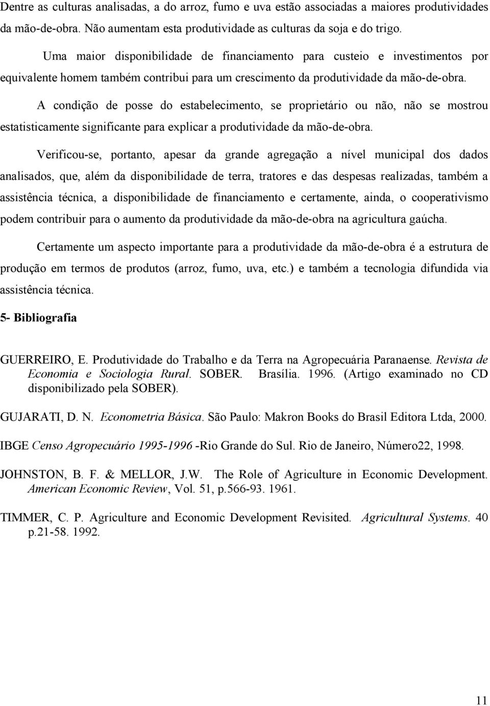 A condição de posse do estabelecimento, se proprietário ou não, não se mostrou estatisticamente significante para explicar a produtividade da mão-de-obra.