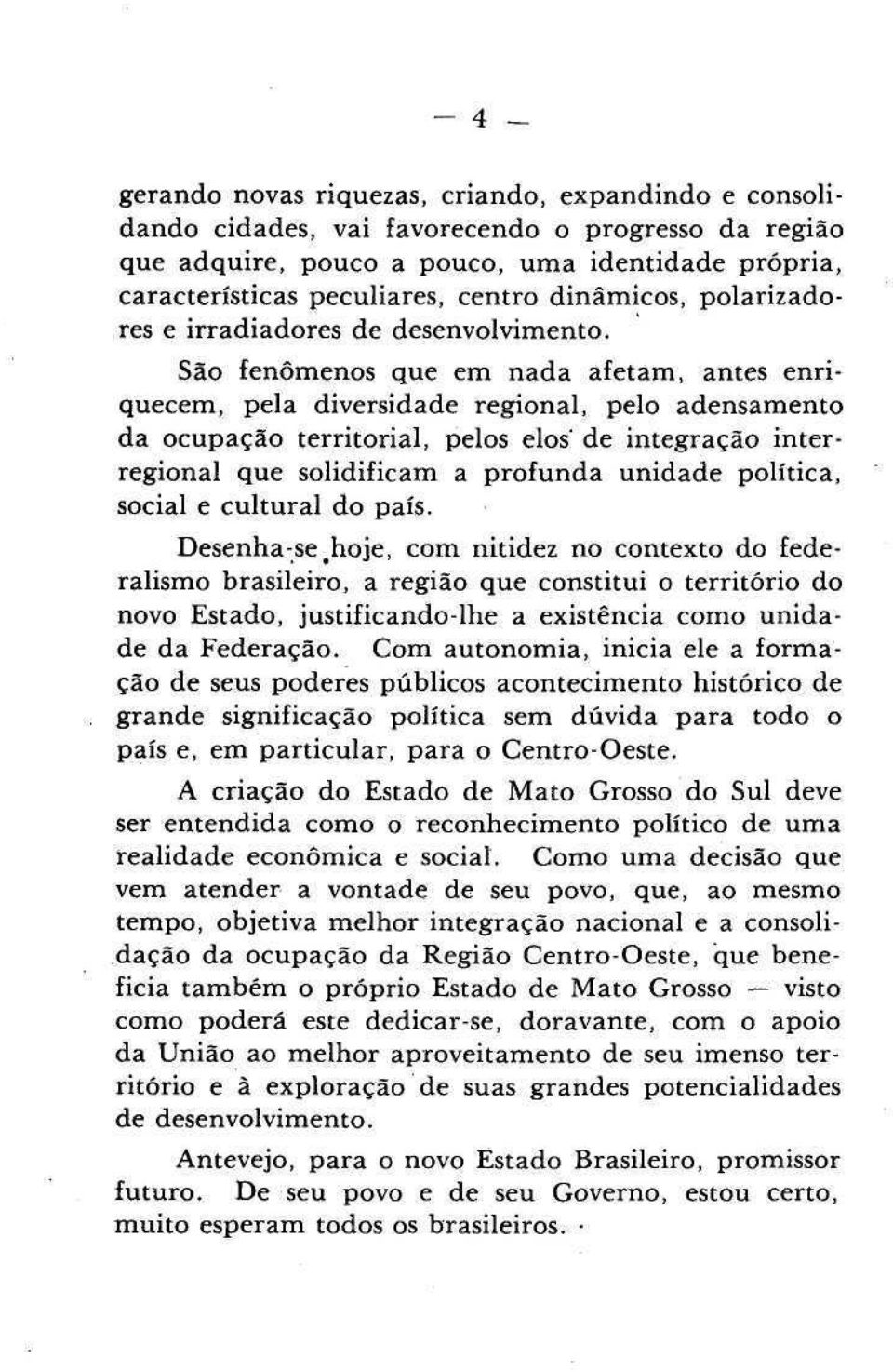 São fenômenos que em nada afetam, antes enriquecem, pela diversidade regional, pelo adensamento da ocupação territorial, pelos elos' de integração interregional que solidificam a profunda unidade