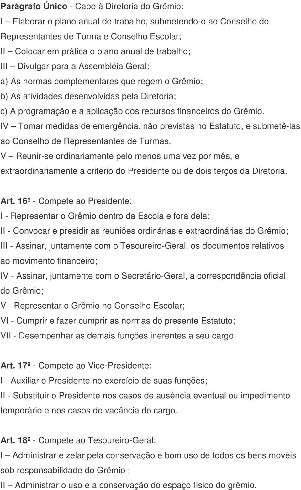 do Grêmio. IV Tomar medidas de emergência, não previstas no Estatuto, e submetê-las ao Conselho de Representantes de Turmas.