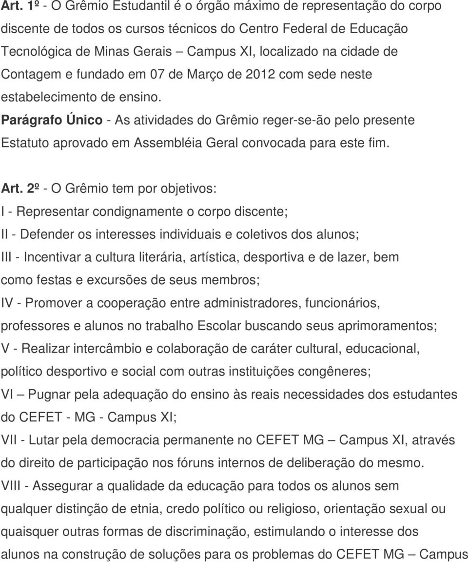 Parágrafo Único - As atividades do Grêmio reger-se-ão pelo presente Estatuto aprovado em Assembléia Geral convocada para este fim. Art.