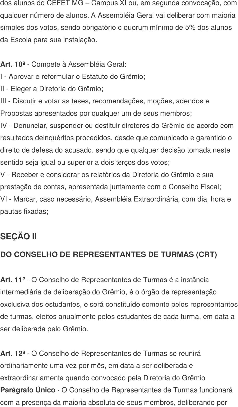 10º - Compete à Assembléia Geral: I - Aprovar e reformular o Estatuto do Grêmio; II - Eleger a Diretoria do Grêmio; III - Discutir e votar as teses, recomendações, moções, adendos e Propostas