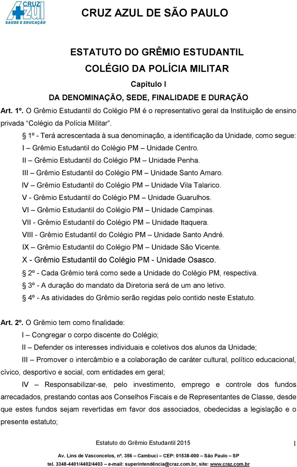 1º - Terá acrescentada à sua denominação a identificação da Unidade como segue: I Grêmio Estudantil do Colégio PM Unidade Centro. II Grêmio Estudantil do Colégio PM Unidade Penha.