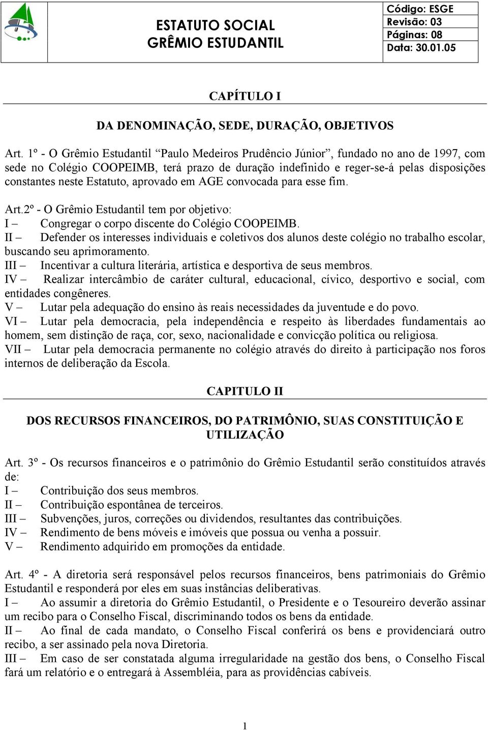 Estatuto, aprovado em AGE convocada para esse fim. Art.2º - O Grêmio Estudantil tem por objetivo: I Congregar o corpo discente do Colégio COOPEIMB.