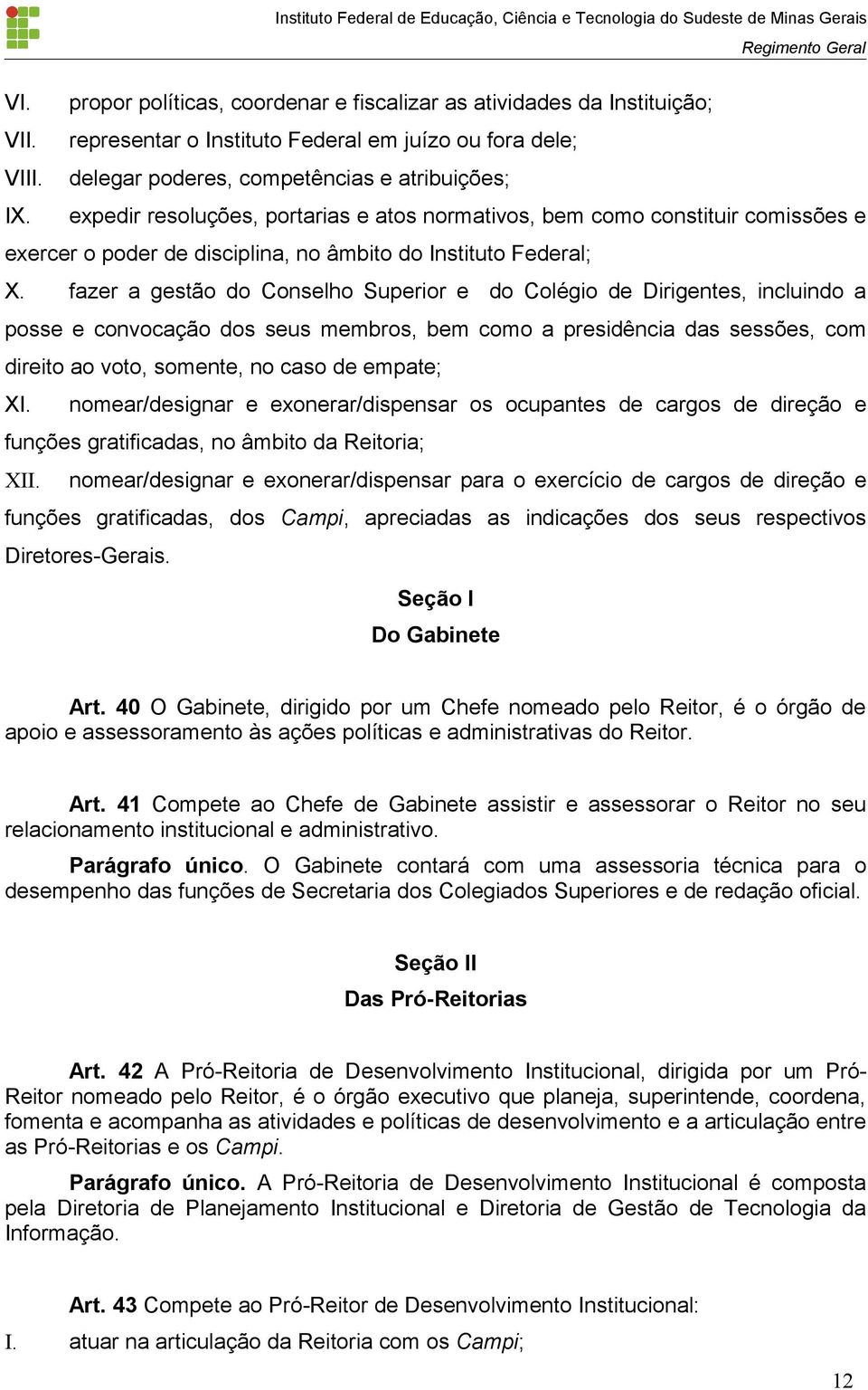 fazer a gestão do Conselho Superior e do Colégio de Dirigentes, incluindo a posse e convocação dos seus membros, bem como a presidência das sessões, com direito ao voto, somente, no caso de empate;