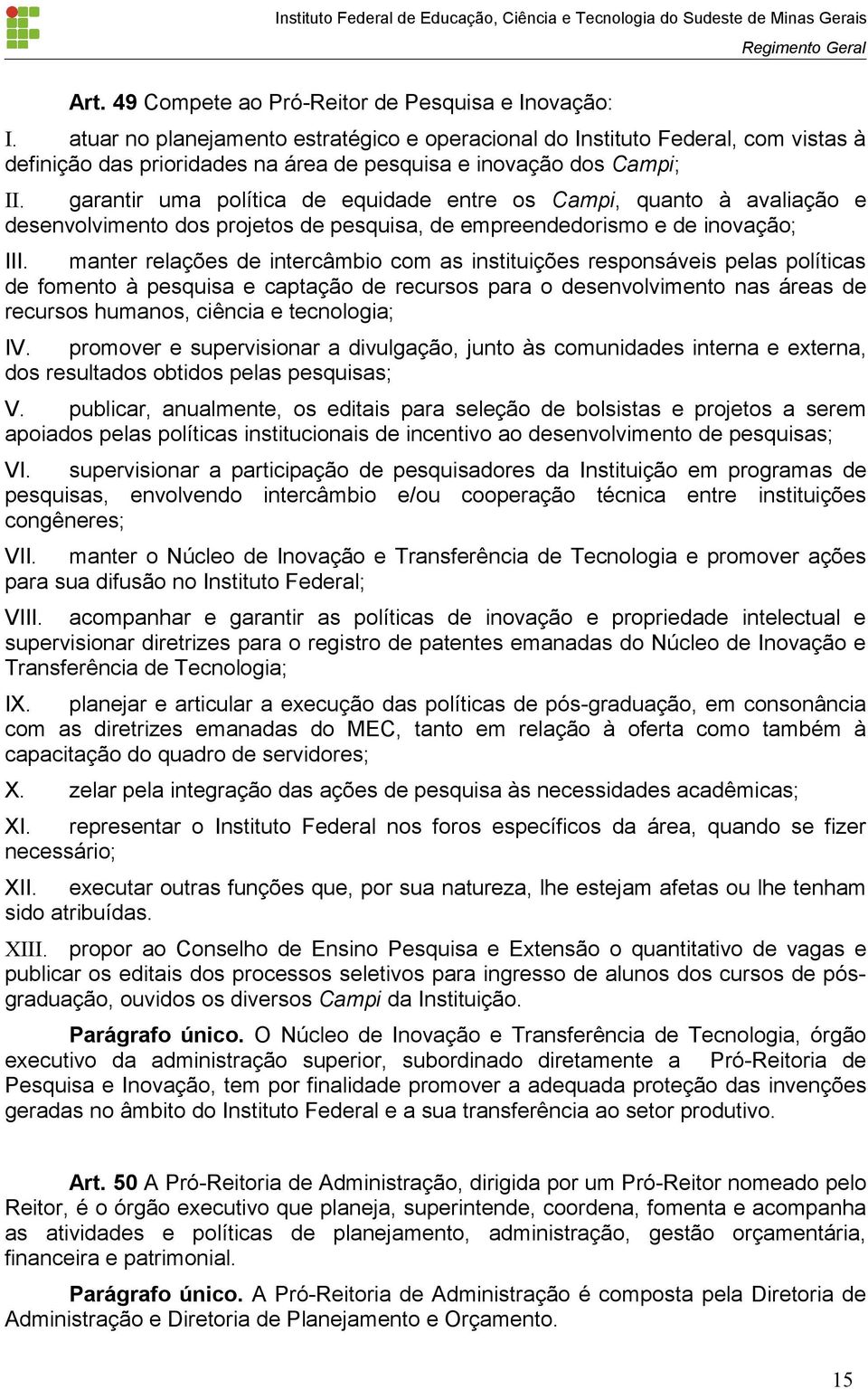 garantir uma política de equidade entre os Campi, quanto à avaliação e desenvolvimento dos projetos de pesquisa, de empreendedorismo e de inovação; III.