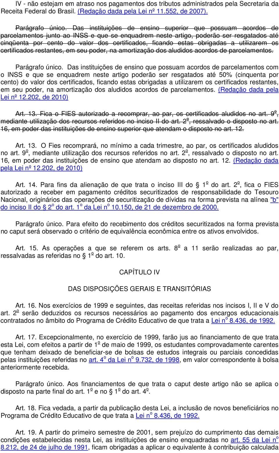 ficando estas obrigadas a utilizarem os certificados restantes, em seu poder, na amortização dos aludidos acordos de parcelamentos. Parágrafo único.