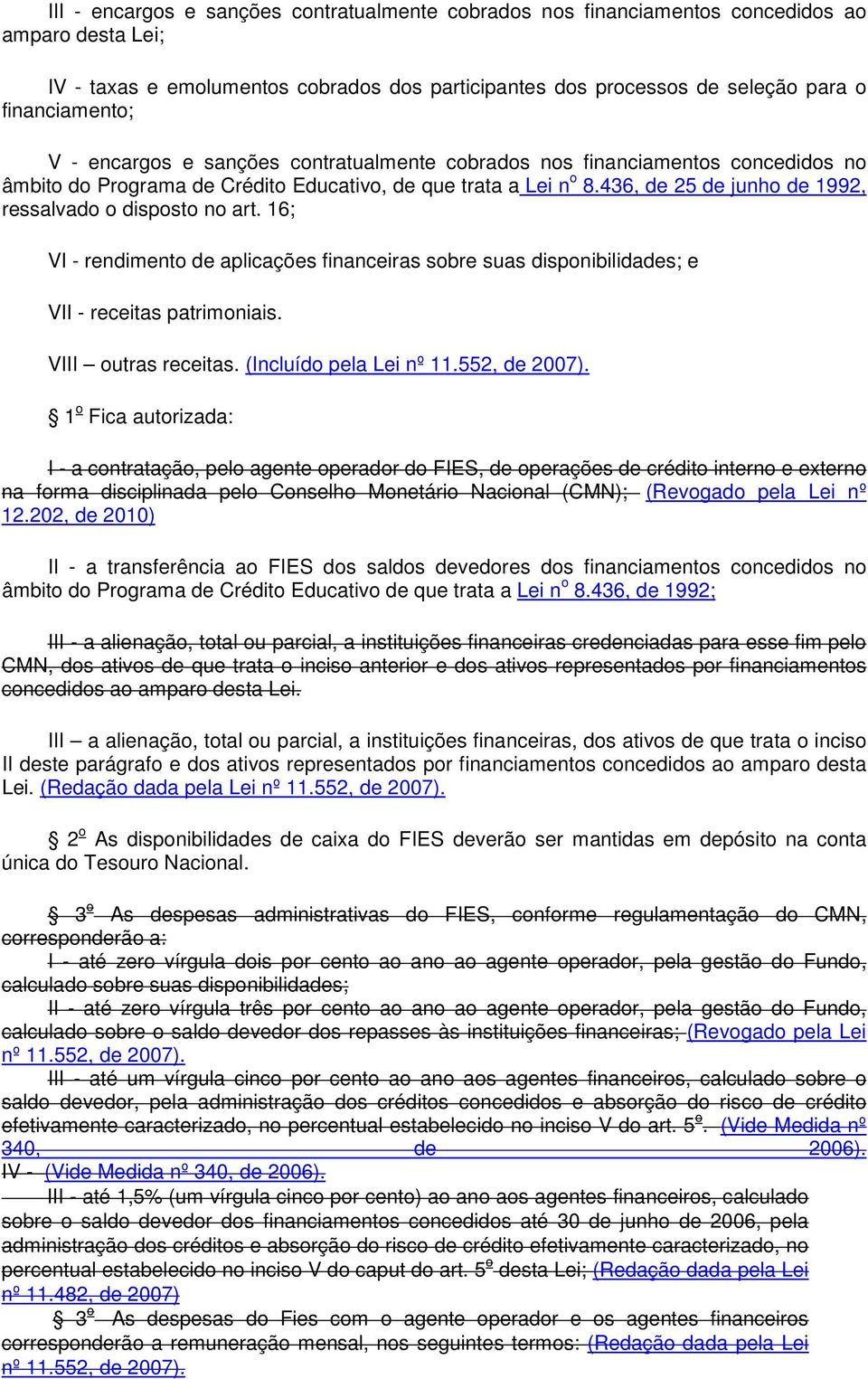 436, de 25 de junho de 1992, ressalvado o disposto no art. 16; VI - rendimento de aplicações financeiras sobre suas disponibilidades; e VII - receitas patrimoniais. VIII outras receitas.