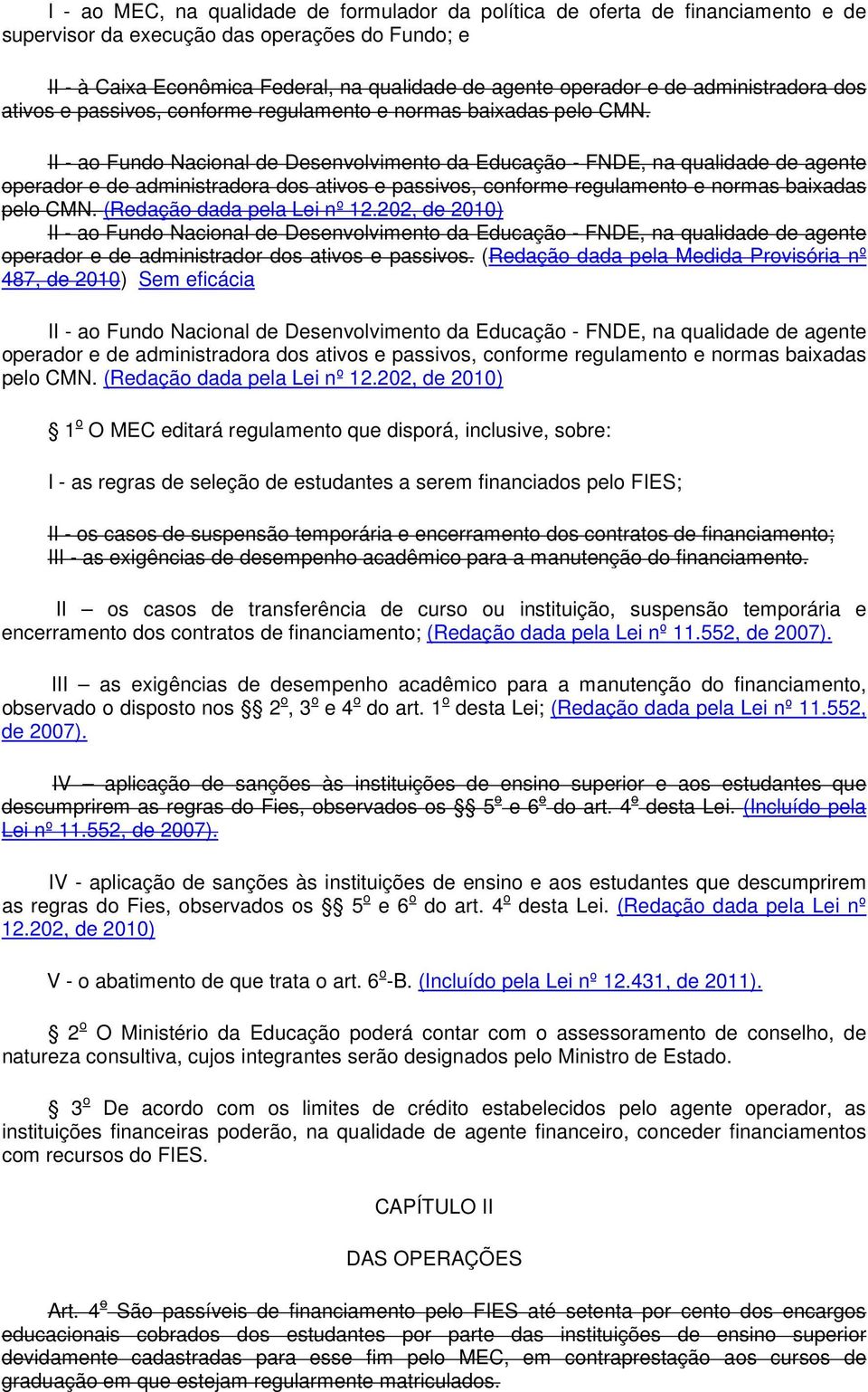 II - ao Fundo Nacional de Desenvolvimento da Educação - FNDE, na qualidade de agente operador e  (Redação dada pela Lei nº 12.