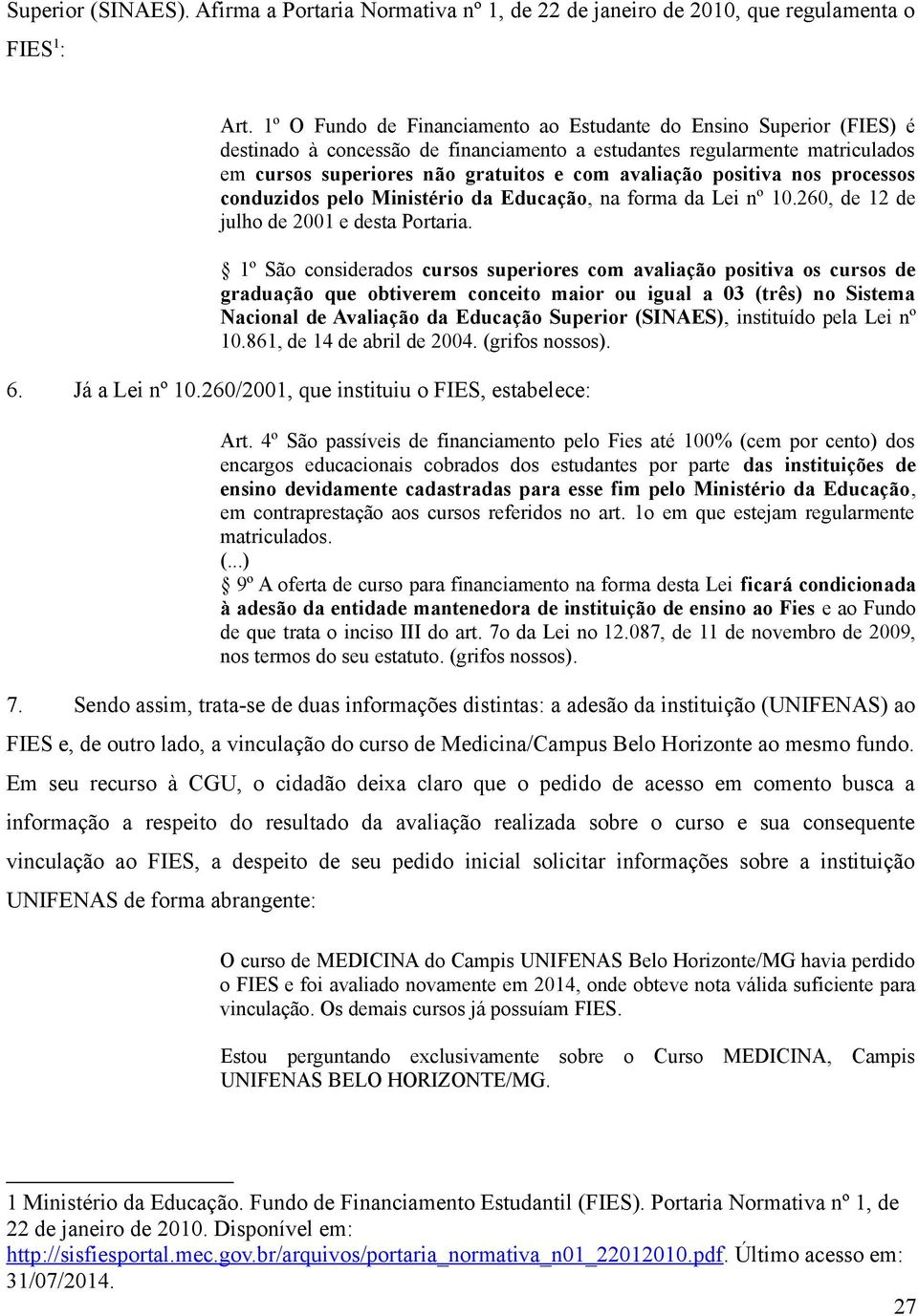 positiva nos processos conduzidos pelo Ministério da Educação, na forma da Lei nº 10.260, de 12 de julho de 2001 e desta Portaria.