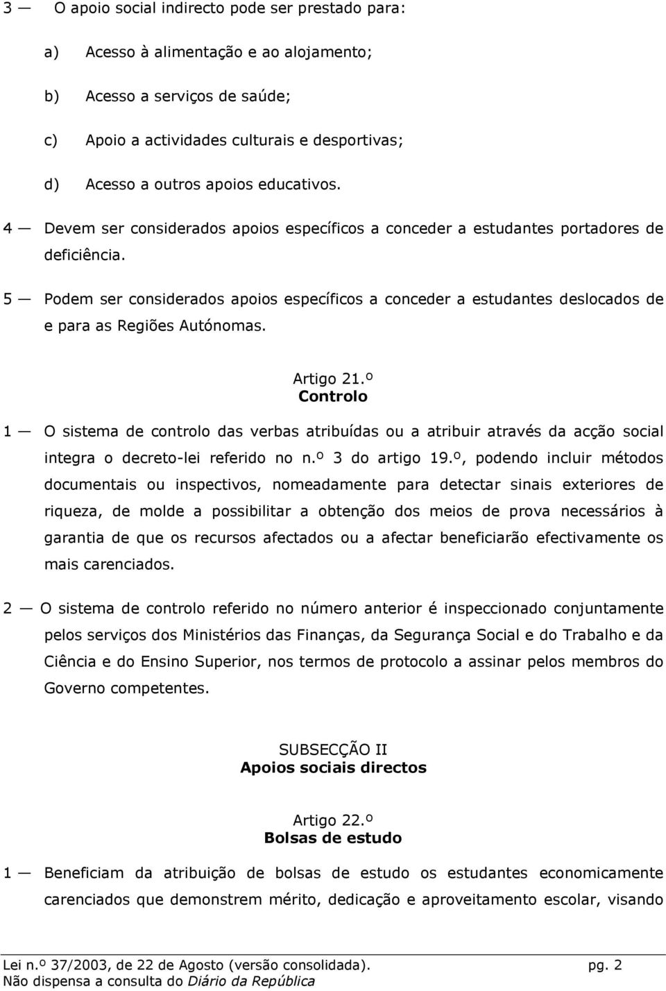 5 Podem ser considerados apoios específicos a conceder a estudantes deslocados de e para as Regiões Autónomas. Artigo 21.