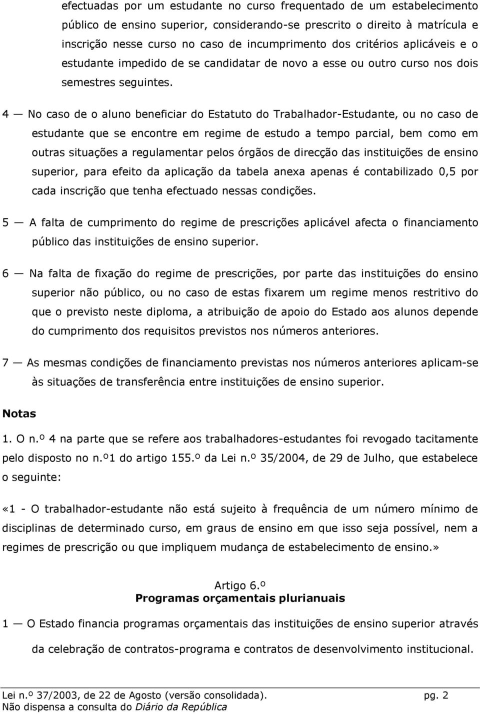 4 No caso de o aluno beneficiar do Estatuto do Trabalhador-Estudante, ou no caso de estudante que se encontre em regime de estudo a tempo parcial, bem como em outras situações a regulamentar pelos