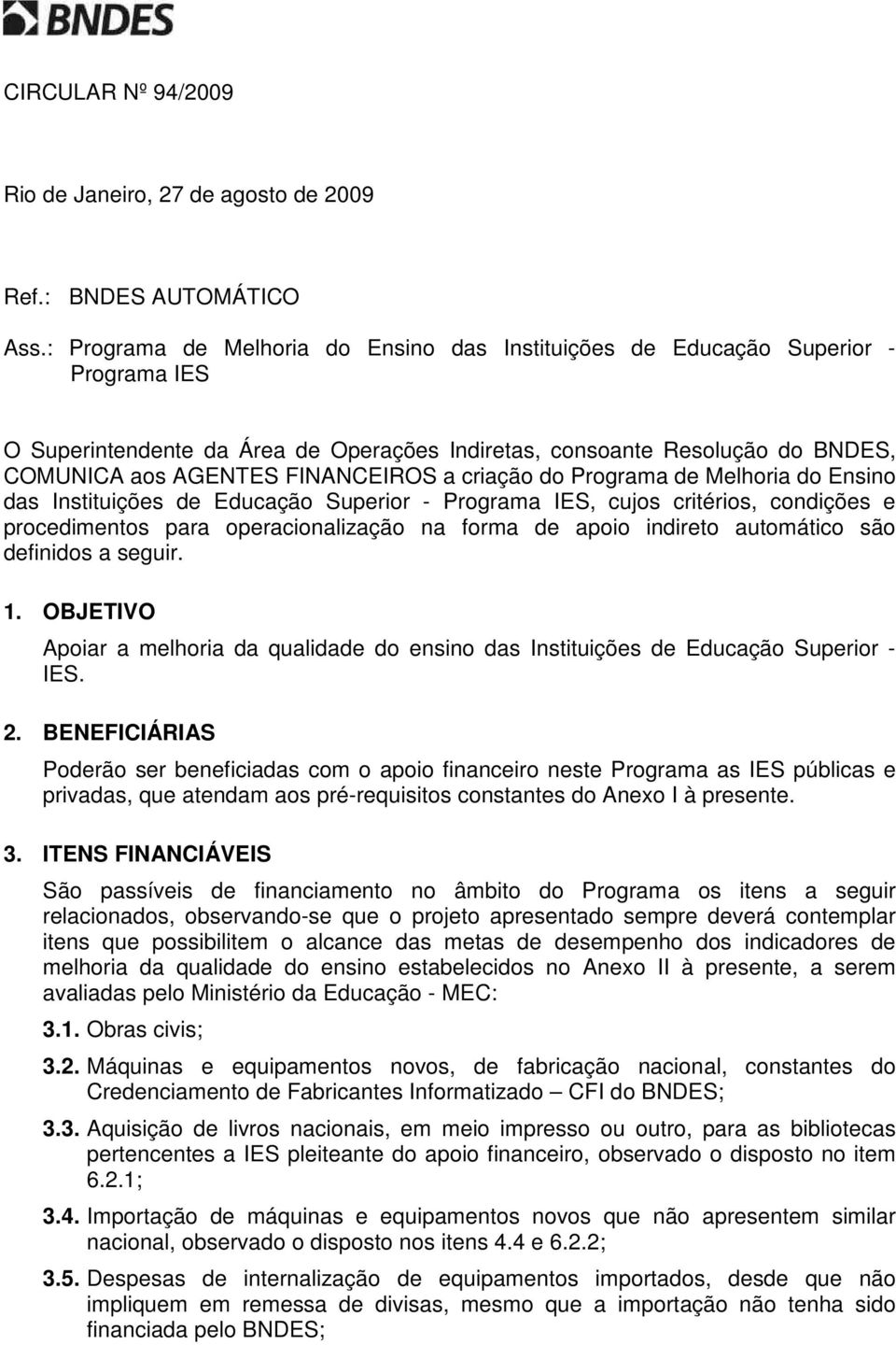 a criação do Programa de Melhoria do Ensino das Instituições de Educação Superior - Programa IES, cujos critérios, condições e procedimentos para operacionalização na forma de apoio indireto