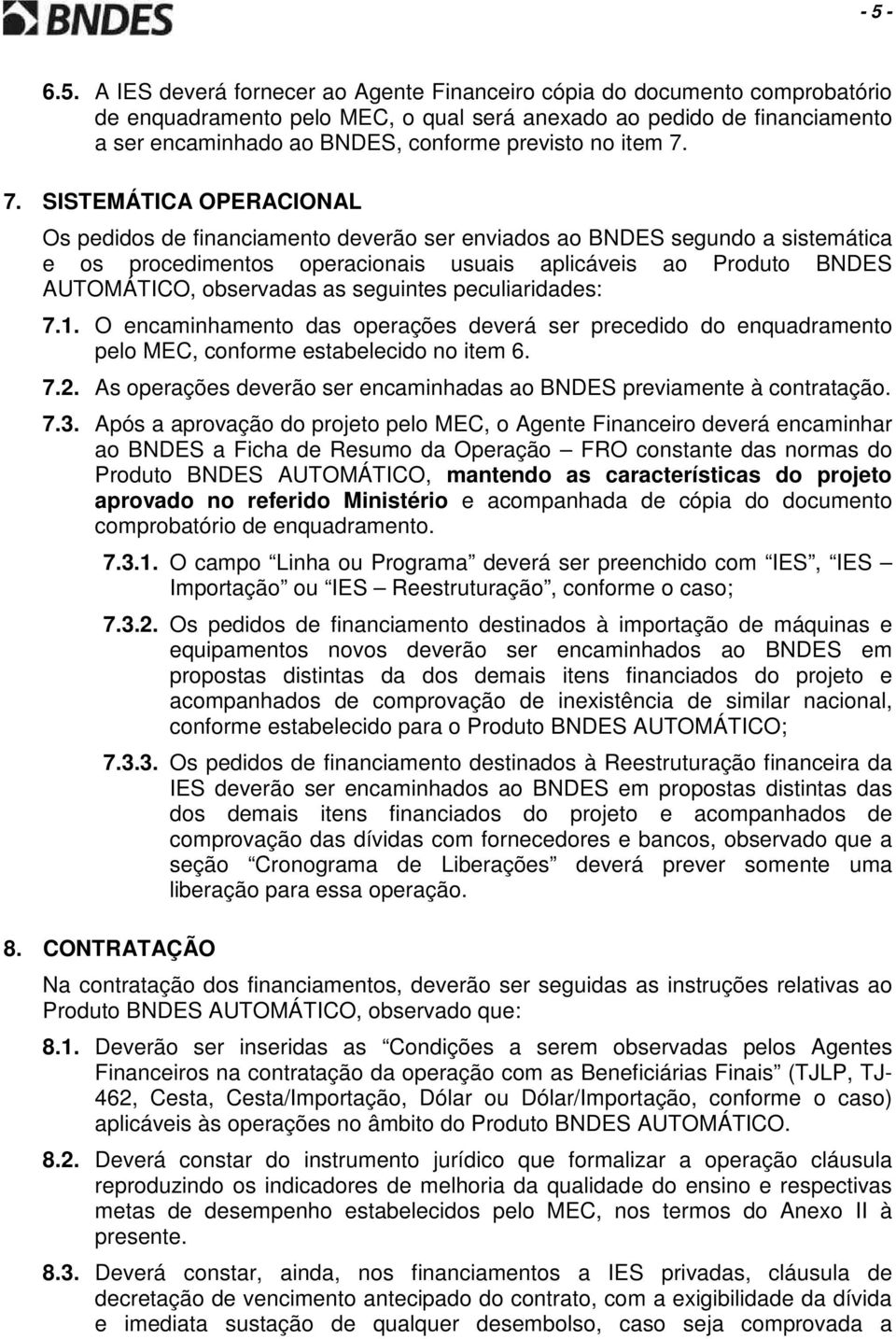 7. SISTEMÁTICA OPERACIONAL Os pedidos de financiamento deverão ser enviados ao BNDES segundo a sistemática e os procedimentos operacionais usuais aplicáveis ao Produto BNDES AUTOMÁTICO, observadas as