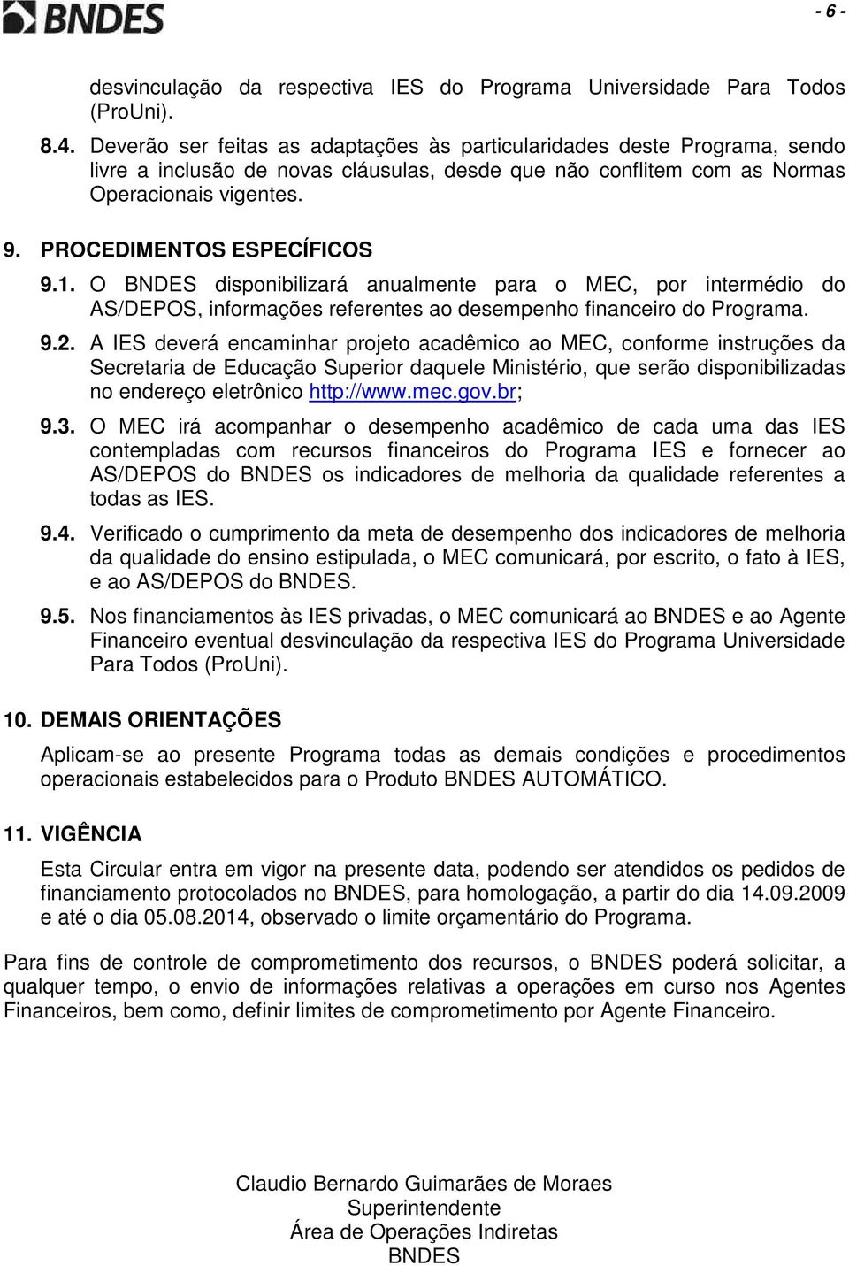 PROCEDIMENTOS ESPECÍFICOS 9.1. O BNDES disponibilizará anualmente para o MEC, por intermédio do AS/DEPOS, informações referentes ao desempenho financeiro do Programa. 9.2.