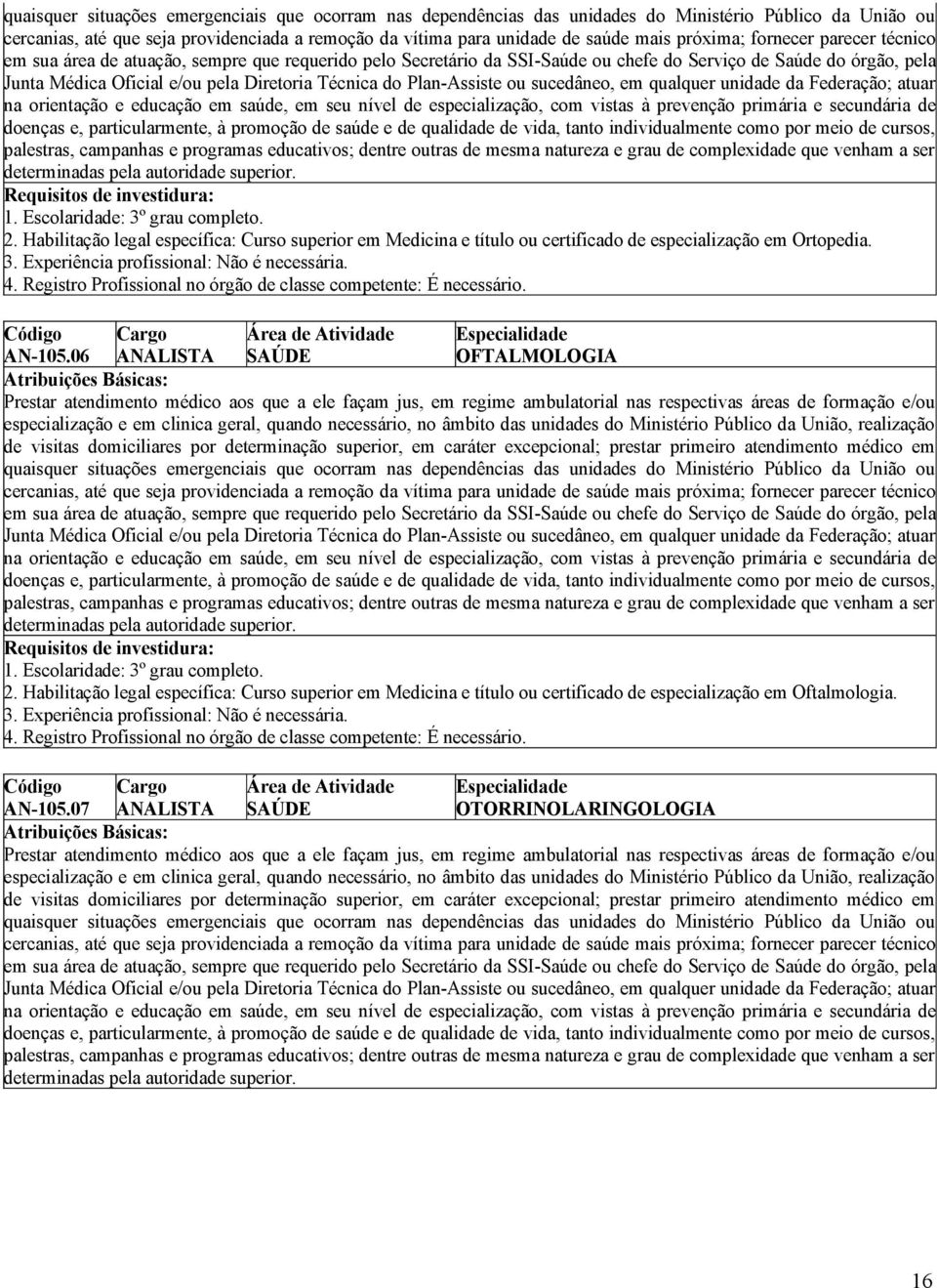 Técnica do Plan-Assiste ou sucedâneo, em qualquer unidade da Federação; atuar na orientação e educação em saúde, em seu nível de especialização, com vistas à prevenção primária e secundária de