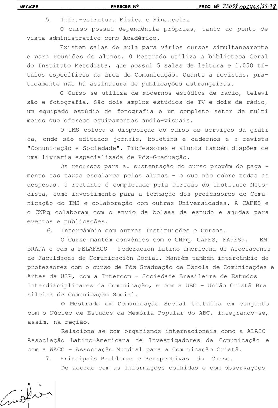 050 títulos específicos na área de Comunicação. Quanto a revistas, praticamente não há assinatura de publicações estrangeiras.