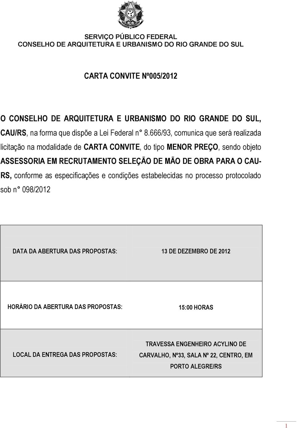 SELEÇÃO DE MÃO DE OBRA PARA O CAU- RS, conforme as especificações e condições estabelecidas no processo protocolado sob n 098/2012 DATA DA