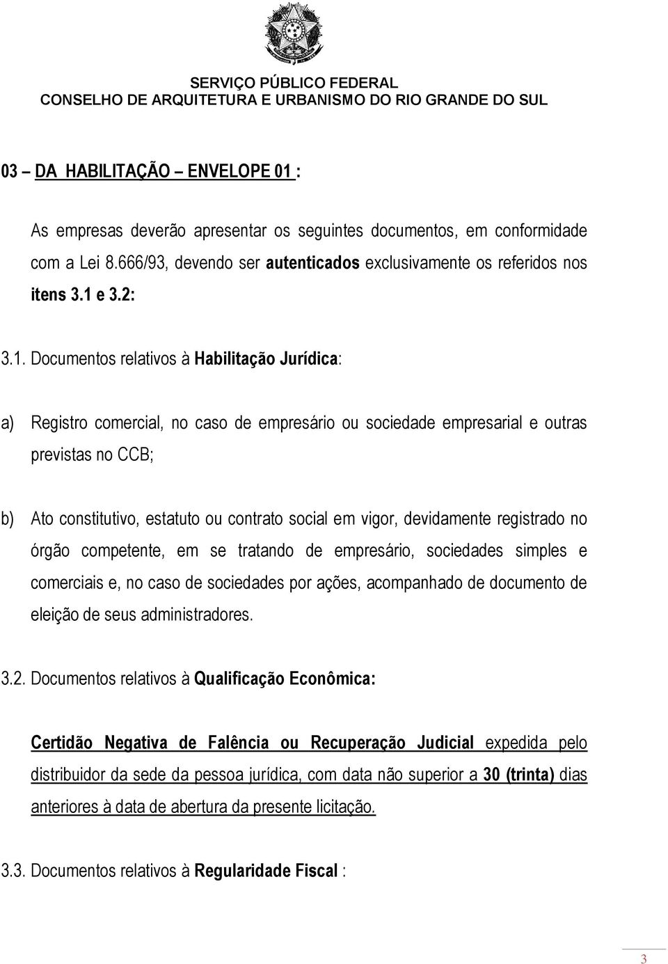 vigor, devidamente registrado no órgão competente, em se tratando de empresário, sociedades simples e comerciais e, no caso de sociedades por ações, acompanhado de documento de eleição de seus