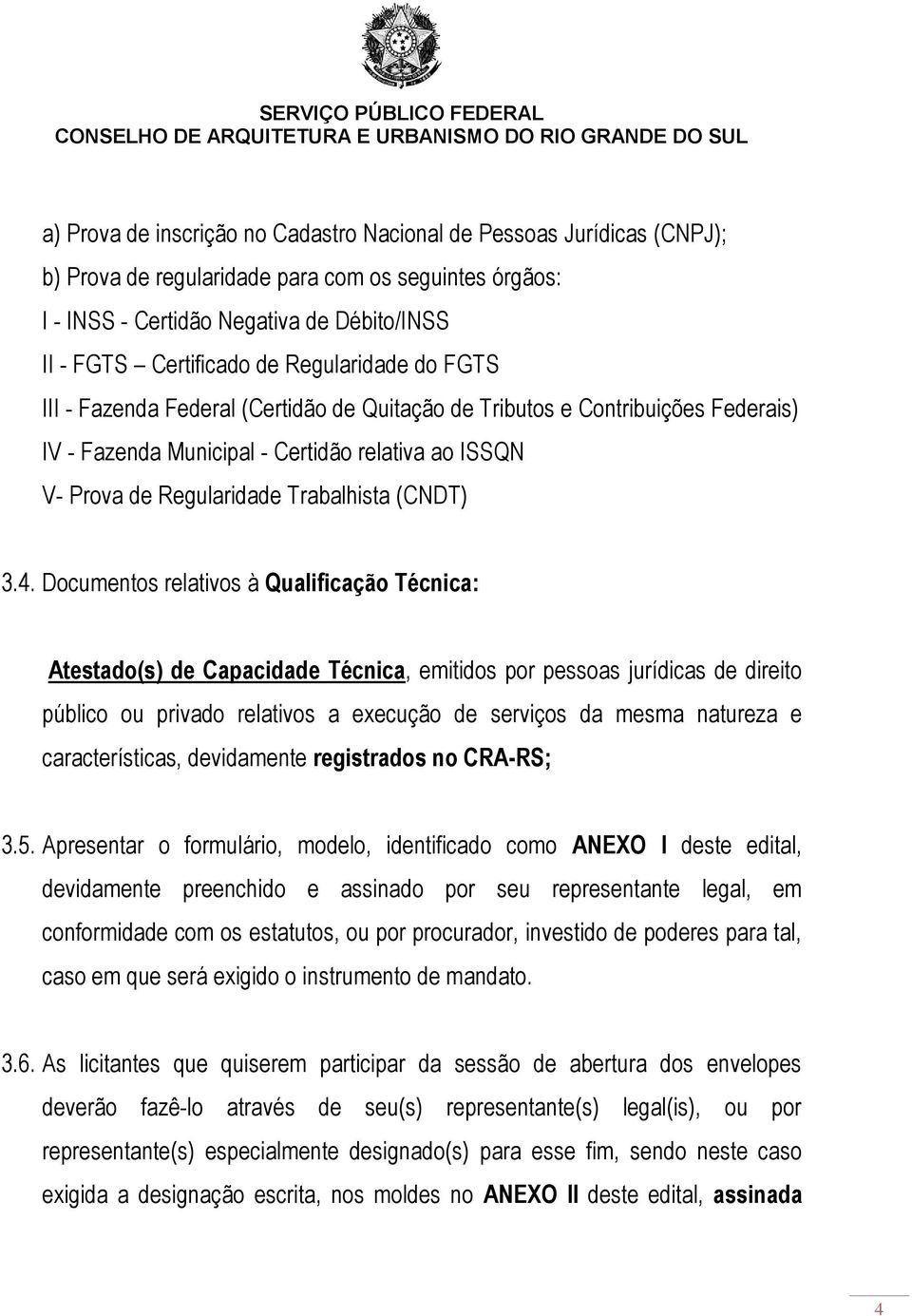 3.4. Documentos relativos à Qualificação Técnica: Atestado(s) de Capacidade Técnica, emitidos por pessoas jurídicas de direito público ou privado relativos a execução de serviços da mesma natureza e