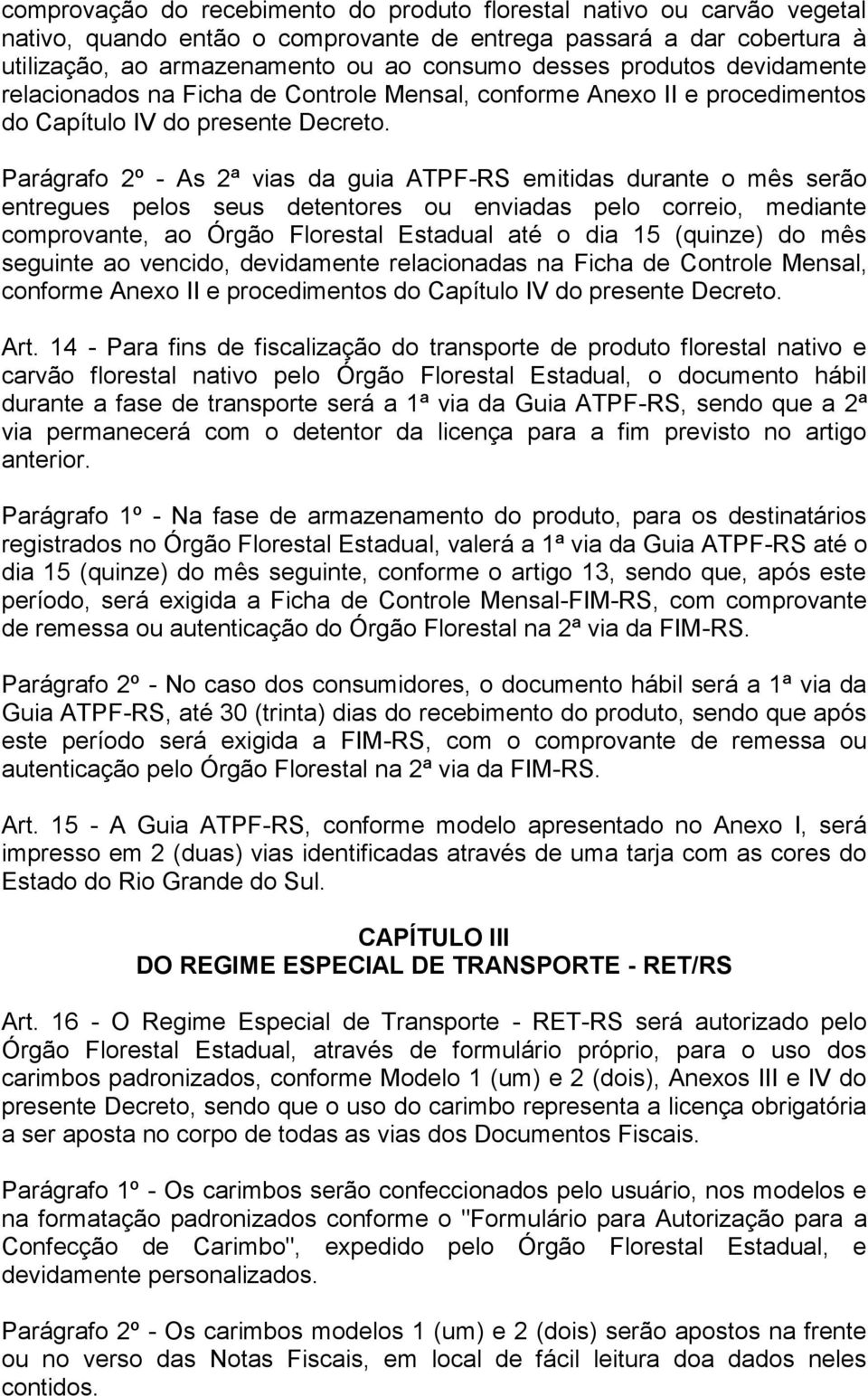 Parágrafo 2º - As 2ª vias da guia ATPF-RS emitidas durante o mês serão entregues pelos seus detentores ou enviadas pelo correio, mediante comprovante, ao Órgão Florestal Estadual até o dia 15