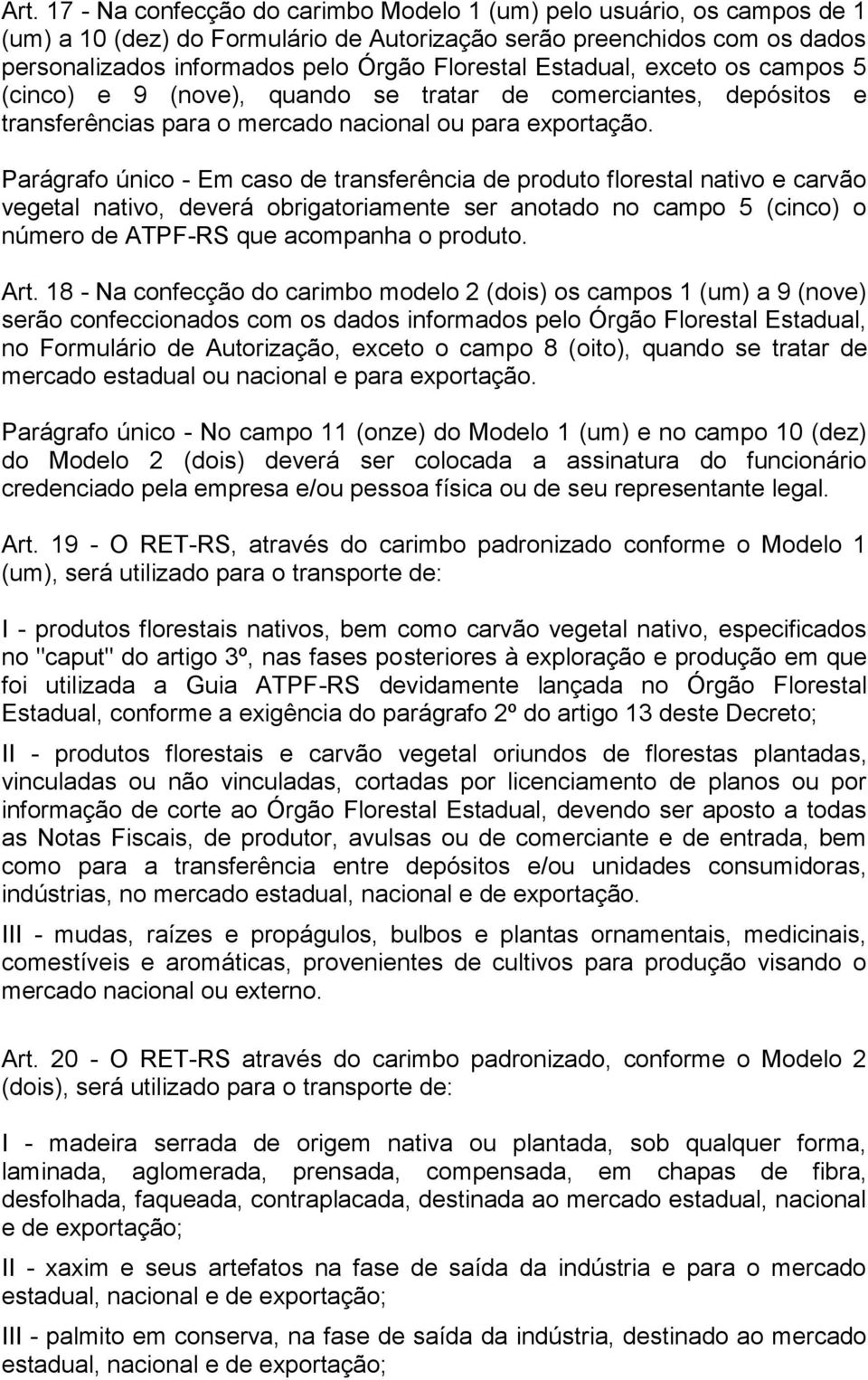 Parágrafo único - Em caso de transferência de produto florestal nativo e carvão vegetal nativo, deverá obrigatoriamente ser anotado no campo 5 (cinco) o número de ATPF-RS que acompanha o produto. Art.