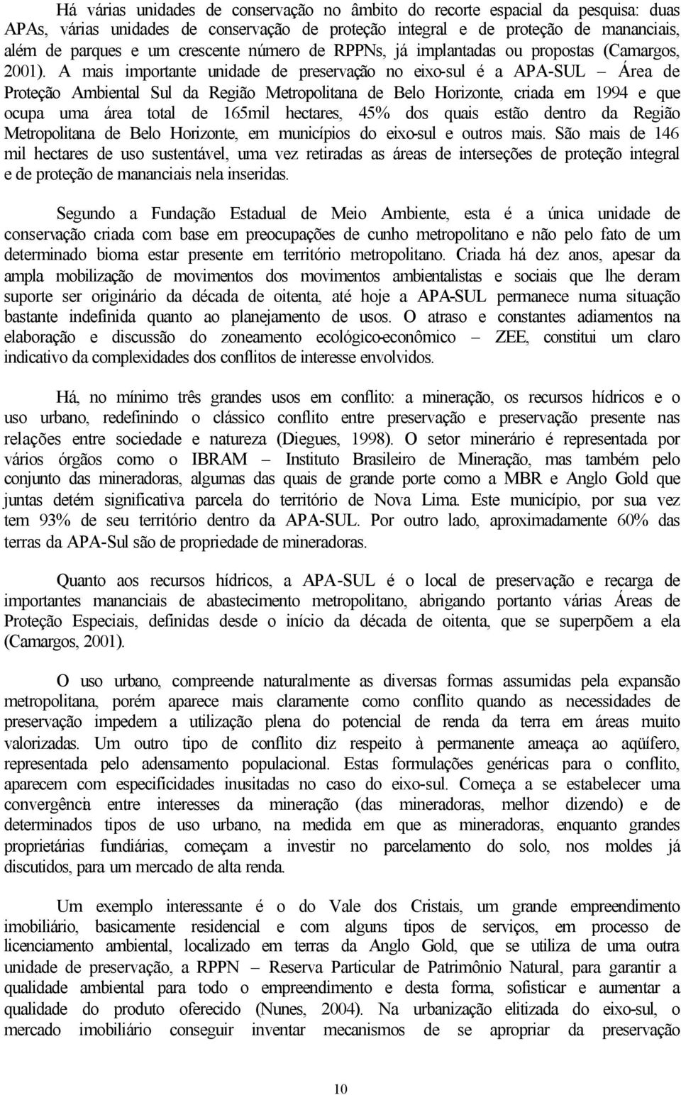 A mais importante unidade de preservação no eixo-sul é a APA-SUL Área de Proteção Ambiental Sul da Região Metropolitana de Belo Horizonte, criada em 1994 e que ocupa uma área total de 165mil