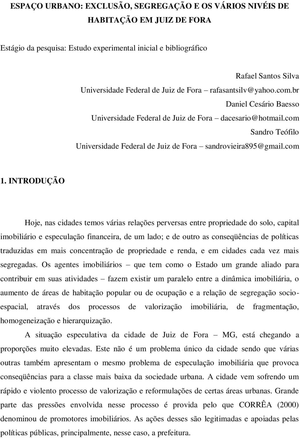 INTRODUÇÃO Hoje, nas cidades temos várias relações perversas entre propriedade do solo, capital imobiliário e especulação financeira, de um lado; e de outro as conseqüências de políticas traduzidas