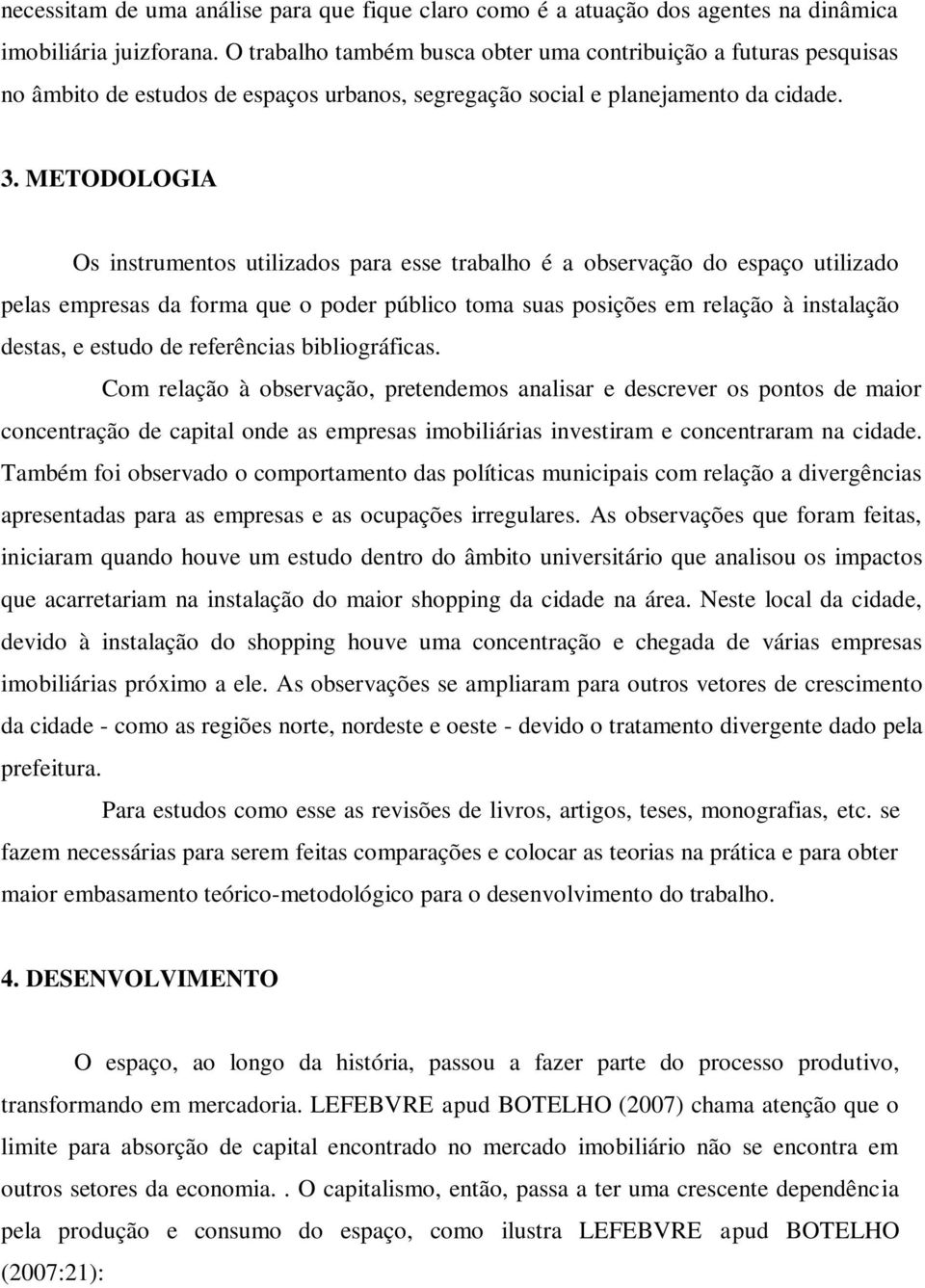 METODOLOGIA Os instrumentos utilizados para esse trabalho é a observação do espaço utilizado pelas empresas da forma que o poder público toma suas posições em relação à instalação destas, e estudo de