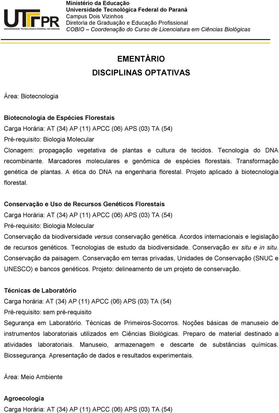 Tecnologia do DNA recombinante. Marcadores moleculares e genômica de espécies florestais. Transformação genética de plantas. A ética do DNA na engenharia florestal.